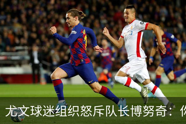 尤文球迷组织怒斥队长博努奇：你永远不是球队领袖